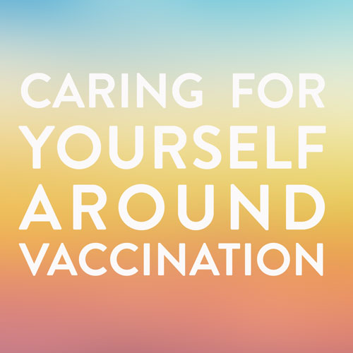 Caring For Yourself Around Vaccination